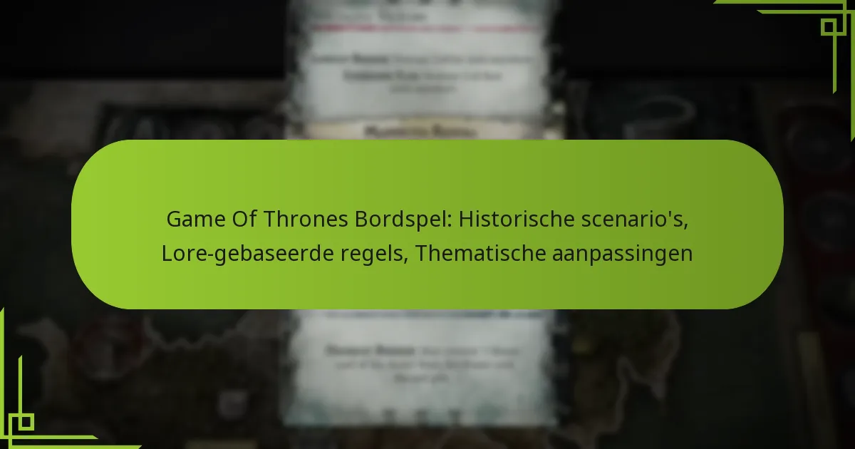 Game Of Thrones Bordspel: Historische scenario’s, Lore-gebaseerde regels, Thematische aanpassingen