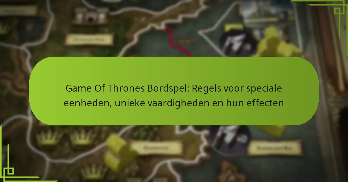 Game Of Thrones Bordspel: Regels voor speciale eenheden, unieke vaardigheden en hun effecten