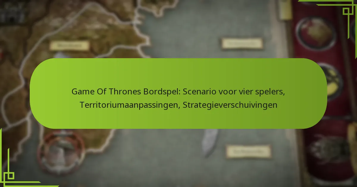 Game Of Thrones Bordspel: Scenario voor vier spelers, Territoriumaanpassingen, Strategieverschuivingen