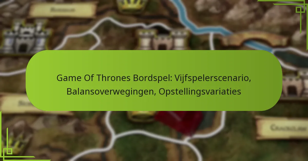 Game Of Thrones Bordspel: Vijfspelerscenario, Balansoverwegingen, Opstellingsvariaties