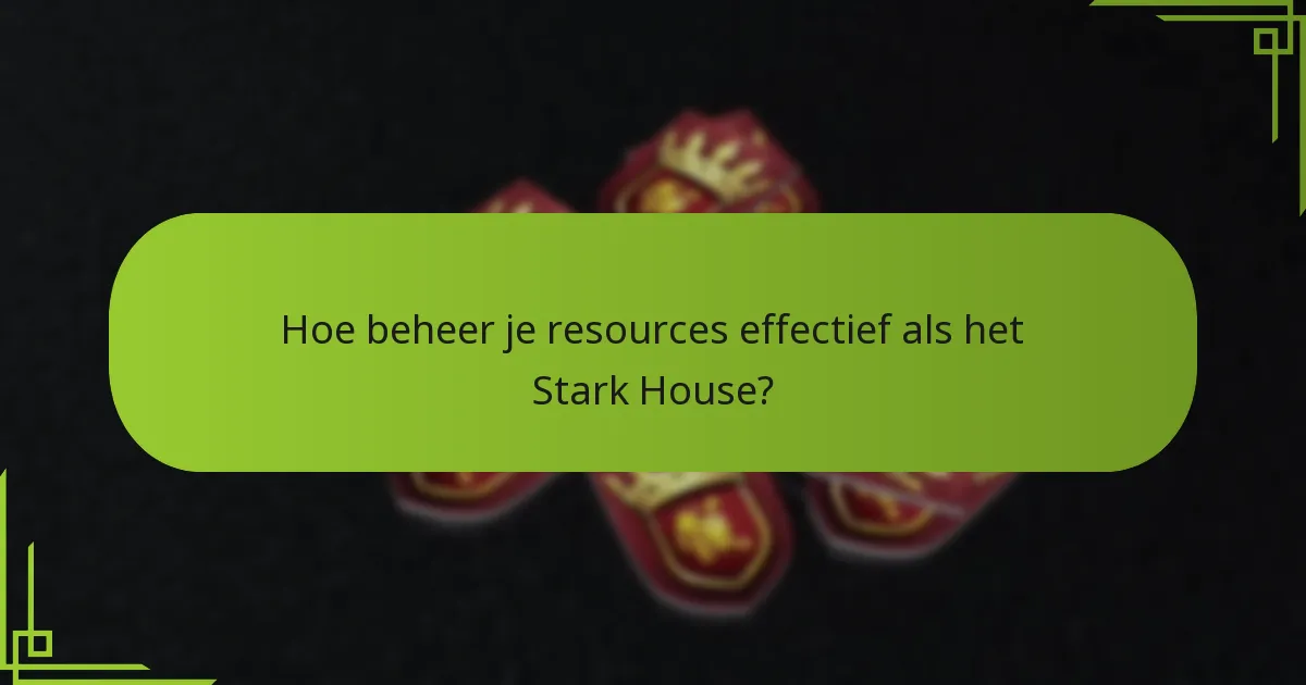 Hoe beheer je resources effectief als het Stark House?