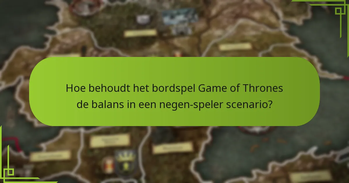 Hoe behoudt het bordspel Game of Thrones de balans in een negen-speler scenario?