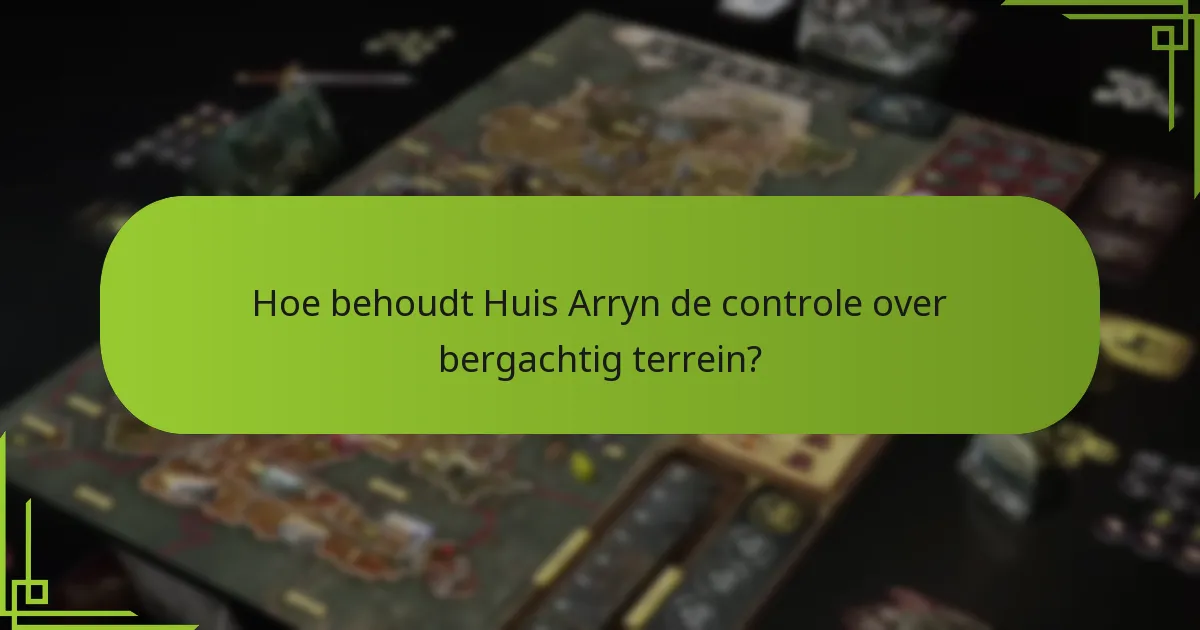 Hoe behoudt Huis Arryn de controle over bergachtig terrein?