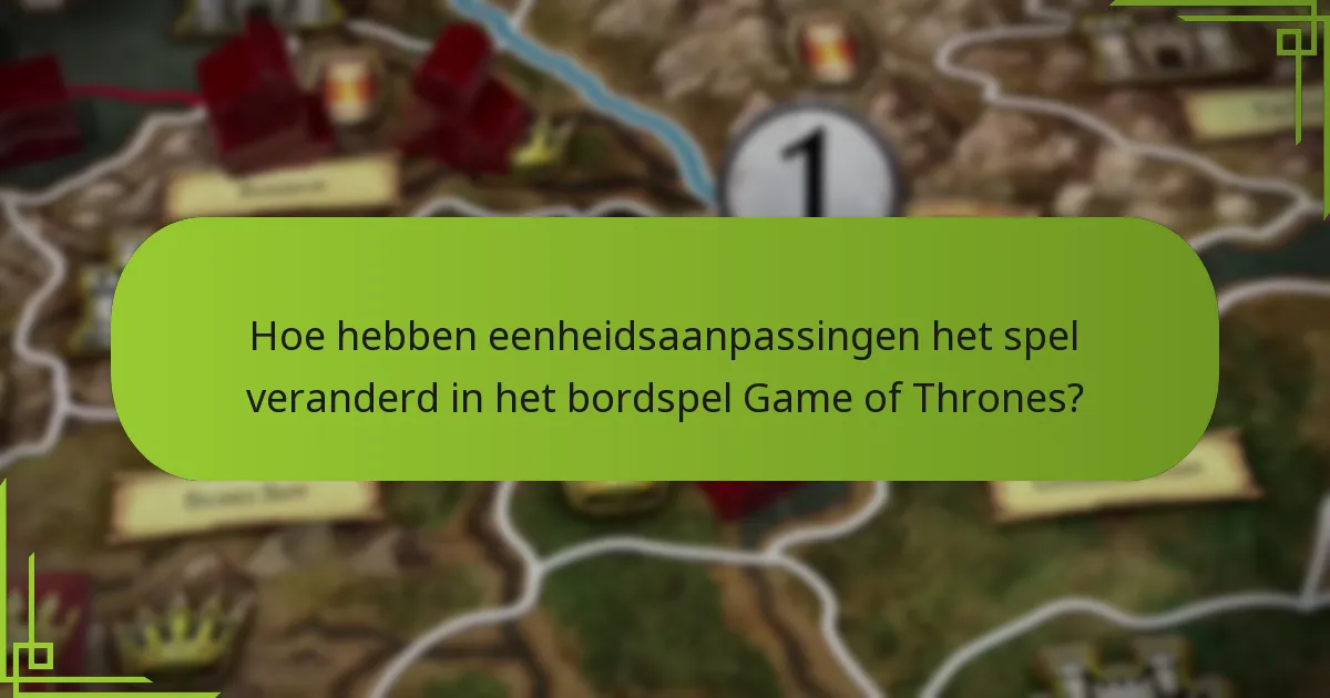 Hoe hebben eenheidsaanpassingen het spel veranderd in het bordspel Game of Thrones?