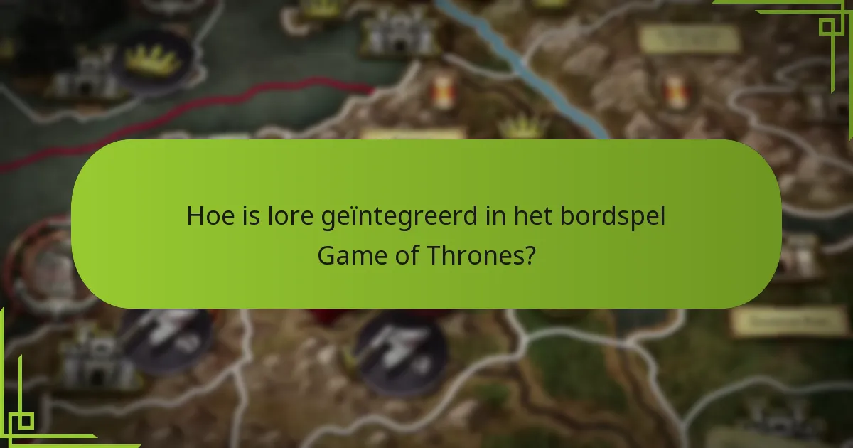 Hoe is lore geïntegreerd in het bordspel Game of Thrones?