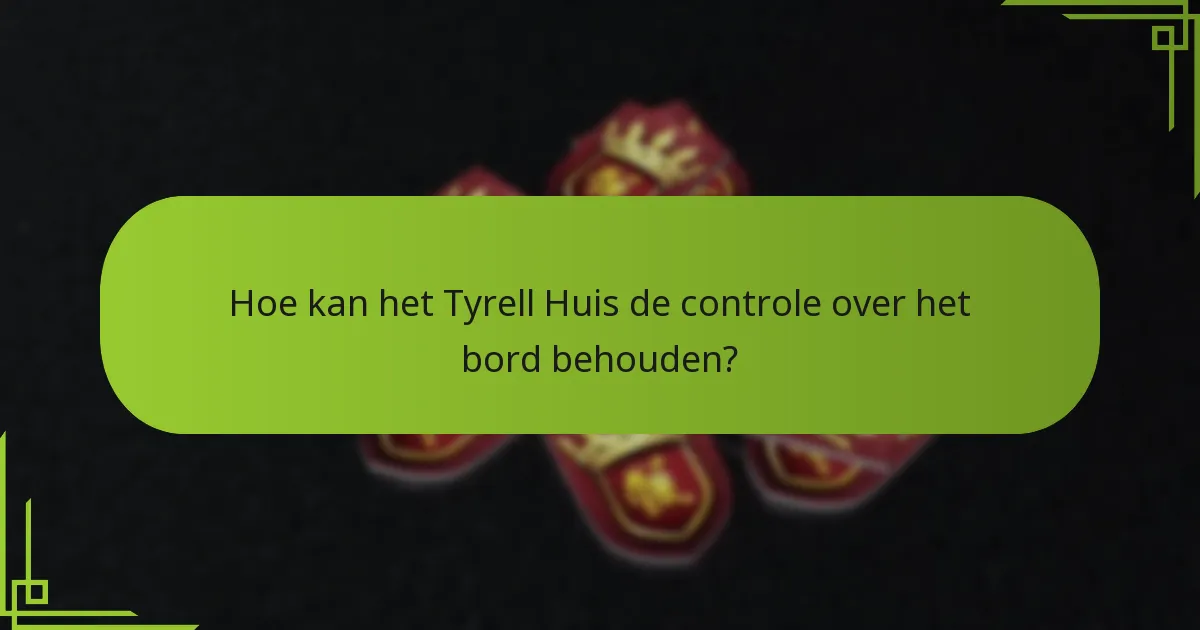 Hoe kan het Tyrell Huis de controle over het bord behouden?
