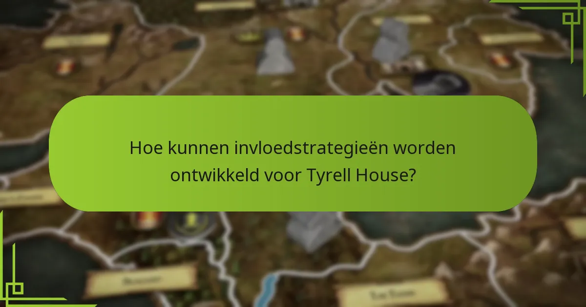 Hoe kunnen invloedstrategieën worden ontwikkeld voor Tyrell House?