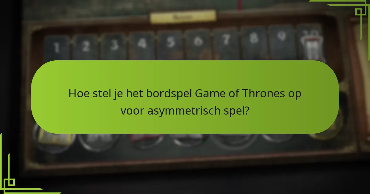 Wat zijn de unieke factie-opstellingen in het bordspel Game of Thrones?