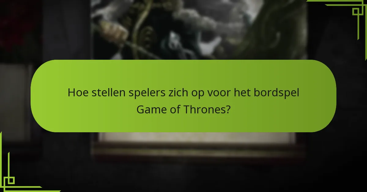 Hoe stellen spelers zich op voor het bordspel Game of Thrones?