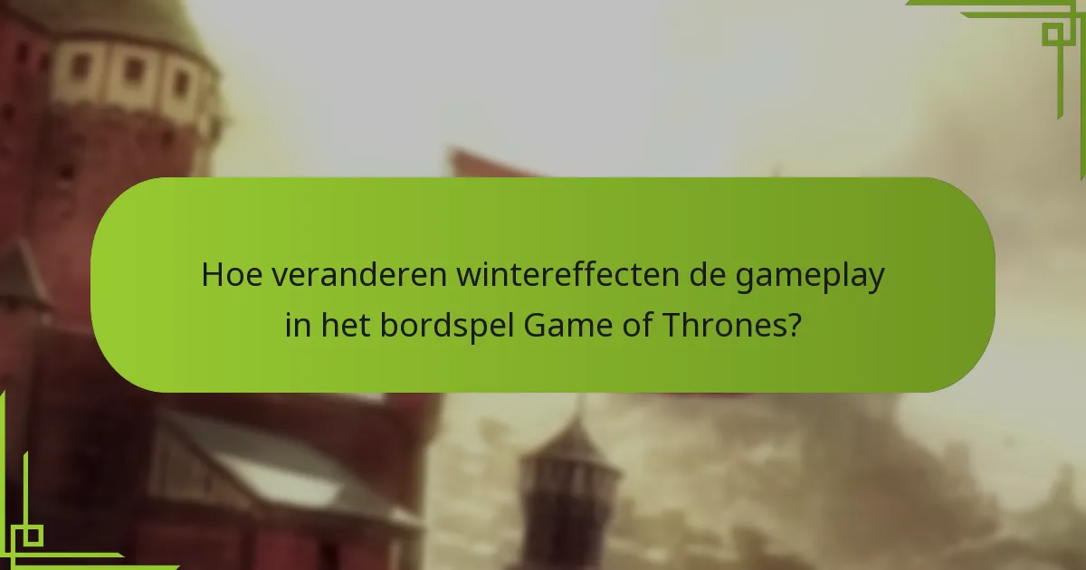 Hoe veranderen wintereffecten de gameplay in het bordspel Game of Thrones?