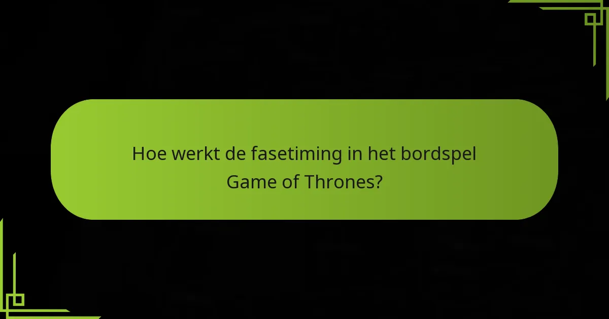 Hoe werkt de fasetiming in het bordspel Game of Thrones?