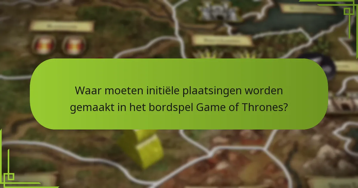 Waar moeten initiële plaatsingen worden gemaakt in het bordspel Game of Thrones?