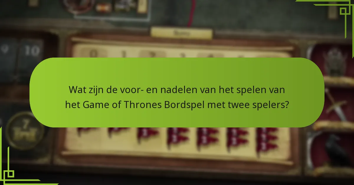 Wat zijn de voor- en nadelen van het spelen van het Game of Thrones Bordspel met twee spelers?