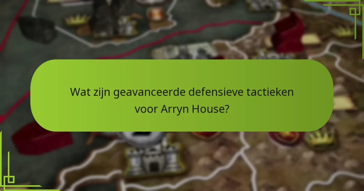 Wat zijn geavanceerde defensieve tactieken voor Arryn House?