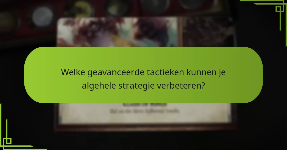 Welke geavanceerde tactieken kunnen je algehele strategie verbeteren?