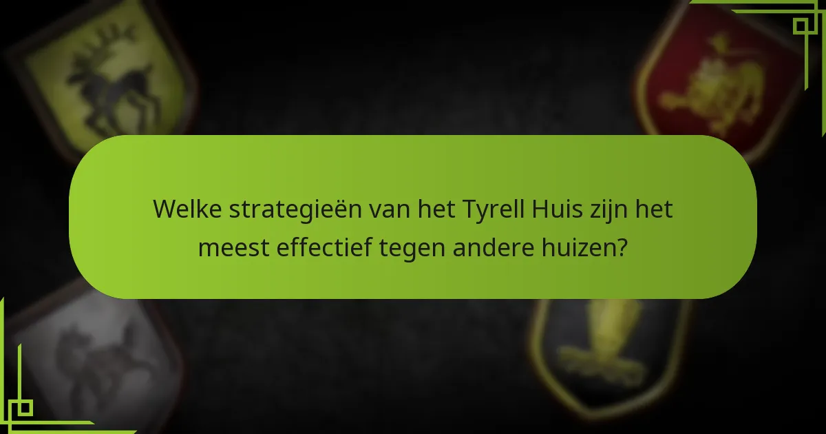 Welke strategieën van het Tyrell Huis zijn het meest effectief tegen andere huizen?