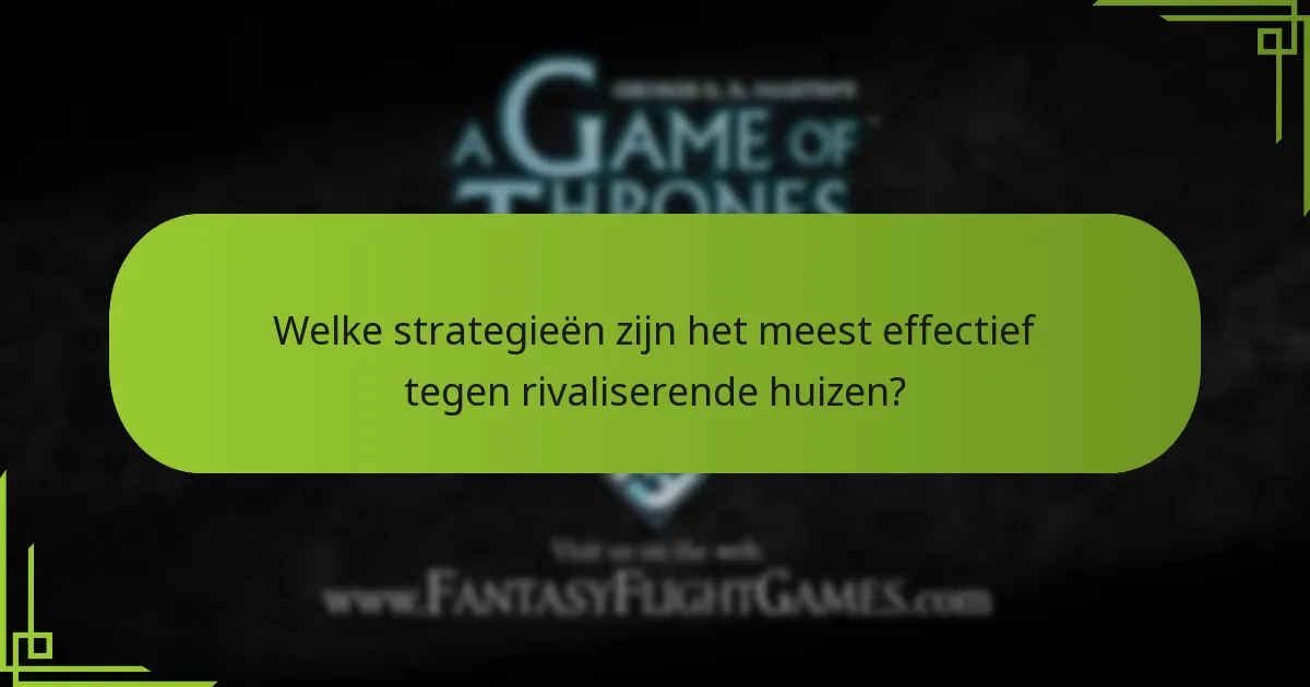 Welke strategieën zijn het meest effectief tegen rivaliserende huizen?